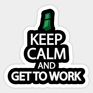 Keep calm and get to work Sticker